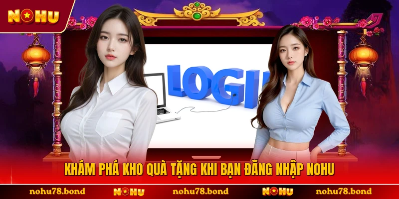 Khám phá kho quà tặng khi bạn đăng nhập NOHU 